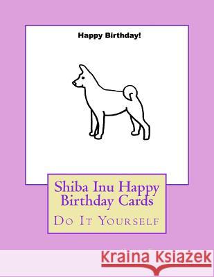 Shiba Inu Happy Birthday Cards: Do It Yourself Gail Forsyth 9781725101647 Createspace Independent Publishing Platform