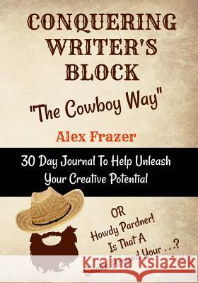 Conquering Writer's Block The Cowboy Way: Or Howdy Pardner - Is That A Snake Around Your . . .? Frazer, Alex 9781725103511 Createspace Independent Publishing Platform