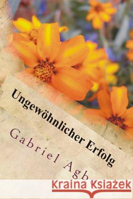 Ungewöhnlicher Erfolg Agbo, Gabriel 9781725111110 Createspace Independent Publishing Platform