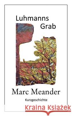 Luhmanns Grab Marc Meander 9781725120082 Createspace Independent Publishing Platform