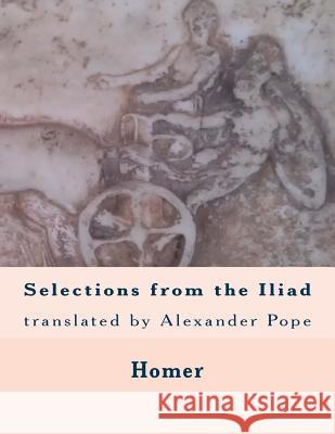 Selections from the Iliad: translated by Alexander Pope Armstrong, Linda 9781725134935