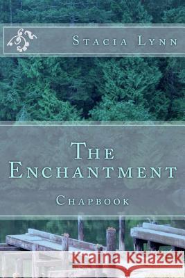 The Enchantment: Chapbook Stacia Lynn Reynolds 9781725136076 Createspace Independent Publishing Platform