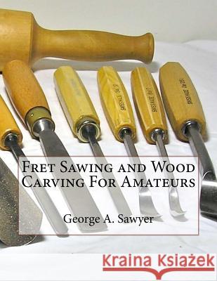Fret Sawing and Wood Carving For Amateurs Chambers, Roger 9781725136441 Createspace Independent Publishing Platform