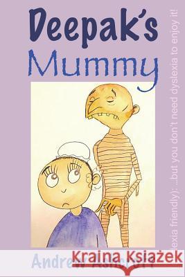 Deepak's Mummy (dyslexia friendly): ...but you don't need dyslexia to enjoy it! Andrew Ashcroft 9781725136953