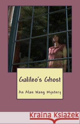 Galileo's Ghost: An Alan Wang Mystery George L. Gurney 9781725141704 Createspace Independent Publishing Platform