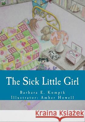 The Sick Little Girl Barbara E. Kompik Amber Howell 9781725147102