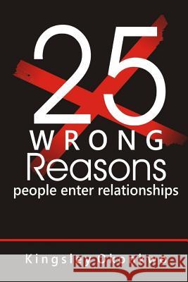 25 Wrong Reasons People Enter Relationships Kingsley Okonkwo 9781725148604 Createspace Independent Publishing Platform