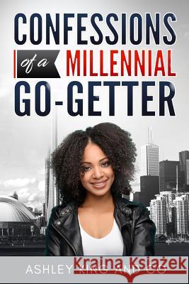 Confessions of a Millennial Go-Getter Ashley King 9781725151765 Createspace Independent Publishing Platform