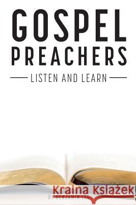 Gospel Preachers: Listen and Learn Benjamin N. Lee 9781725159556 Createspace Independent Publishing Platform