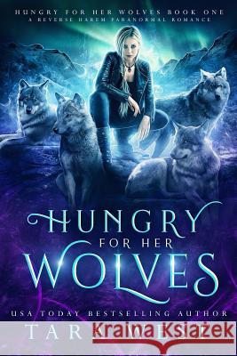 Hungry for Her Wolves: A Reverse Harem Paranormal Romance Tara West 9781725160040