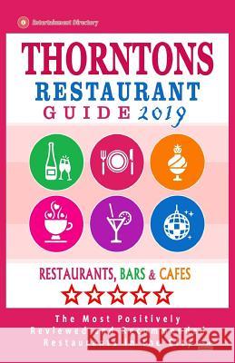 Thorntons Restaurant Guide 2019: Best Rated Restaurants in Thorntons, Colorado - Restaurants, Bars and Cafes Recommended for Visitors - Guide 2019 Pauline E. Bellamy 9781725163324 Createspace Independent Publishing Platform