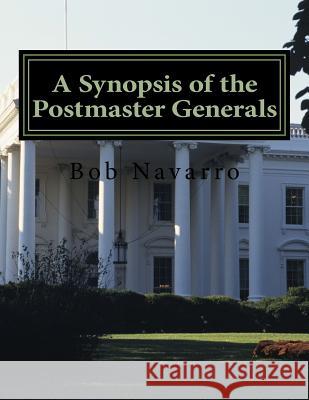 A Synopsis of the Postmaster Generals Bob Navarro 9781725164093 Createspace Independent Publishing Platform