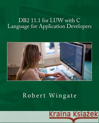 DB2 11.1 for LUW with C Language for Application Developers Wingate, Robert 9781725171190 Createspace Independent Publishing Platform