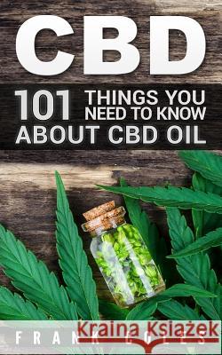 CBD: 101 Things You Need to Know About CBD Oil Coles, Frank 9781725183117