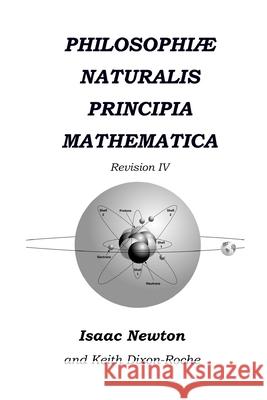 Philosophiæ Naturalis Principia Mathematica Revision IV: The Laws of Orbital Motion Dixon-Roche, Keith 9781725183483 Createspace Independent Publishing Platform