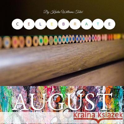 Celebrate August: 31-Days of holidays, celebrations, and educational lessons! Tokic, Kristin Williams 9781725193567 Createspace Independent Publishing Platform