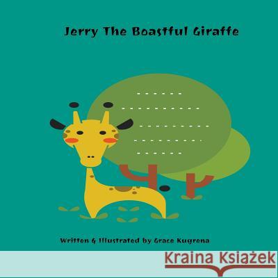 Jerry the Boastful Giraffe Grace Kugrena 9781725195806 Createspace Independent Publishing Platform