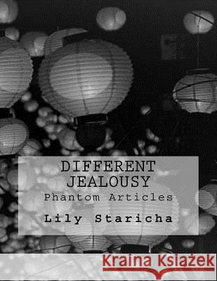 Different Jealousy: Phantom Articles Lily P. Staricha 9781725196629 Createspace Independent Publishing Platform