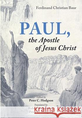 Paul, the Apostle of Jesus Christ Ferdinand Christian Baur Peter C. Hodgson Robert F. Brown 9781725246058