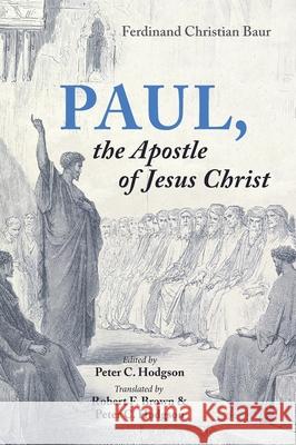 Paul, the Apostle of Jesus Christ Ferdinand Christian Baur Peter C. Hodgson Robert F. Brown 9781725246294