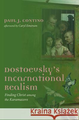 Dostoevsky's Incarnational Realism Paul J. Contino Caryl Emerson 9781725250741 Cascade Books