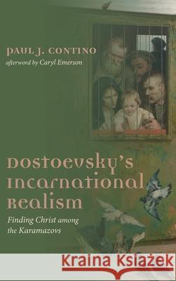 Dostoevsky's Incarnational Realism Paul J. Contino Caryl Emerson 9781725250758 Cascade Books