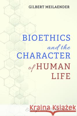 Bioethics and the Character of Human Life Gilbert Meilaender 9781725251281 Cascade Books