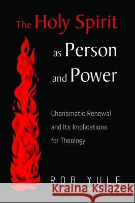 The Holy Spirit as Person and Power: Charismatic Renewal and Its Implications for Theology Rob Yule Murray Talbot 9781725251588 Wipf & Stock Publishers