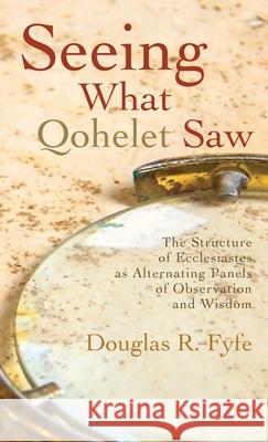 Seeing What Qohelet Saw Douglas R. Fyfe 9781725252981 