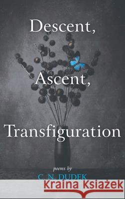 Descent, Ascent, Transfiguration C. N. Dudek 9781725253223 Resource Publications (CA)