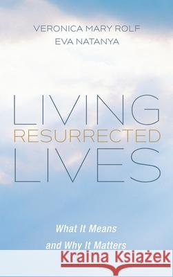 Living Resurrected Lives: What It Means and Why It Matters Rolf, Veronica Mary 9781725253254 Cascade Books