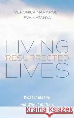 Living Resurrected Lives: What It Means and Why It Matters Rolf, Veronica Mary 9781725253254