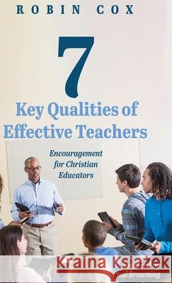 7 Key Qualities of Effective Teachers Robin Cox Paul Browning 9781725253346 Resource Publications (CA)
