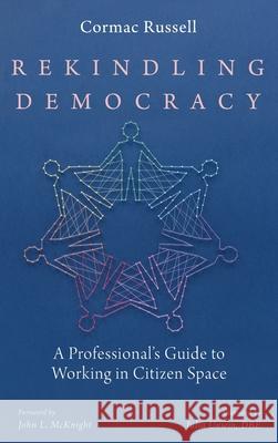 Rekindling Democracy Cormac Russell John L. McKnight Julia Unwin 9781725253643