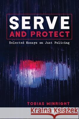 Serve and Protect Tobias Winright, Todd Whitmore 9781725253919 Cascade Books