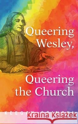 Queering Wesley, Queering the Church Keegan Osinski 9781725254046