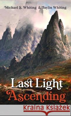 Last Light Ascending Michael S. Whiting Jaylin Whiting 9781725254886 Resource Publications (CA)