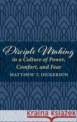 Disciple Making in a Culture of Power, Comfort, and Fear Matthew T. Dickerson 9781725254947 Cascade Books