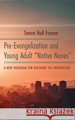 Pre-Evangelization and Young Adult Native Nones Fromm, Tamra Hull 9781725255036 Pickwick Publications