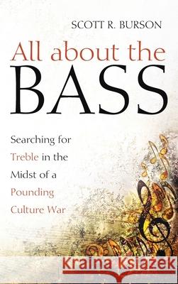 All about the Bass: Searching for Treble in the Midst of a Pounding Culture War Scott R. Burson Russ Gunsalus 9781725255128