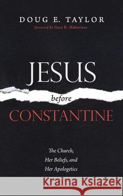 Jesus Before Constantine Doug E. Taylor Gary R. Habermas 9781725255241