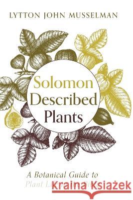 Solomon Described Plants: A Botanical Guide to Plant Life in the Bible Lytton John Musselman 9781725255760 Cascade Books
