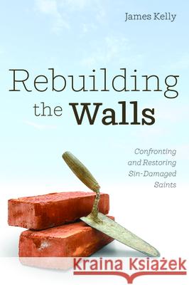 Rebuilding the Walls James Kelly 9781725256774 Wipf & Stock Publishers