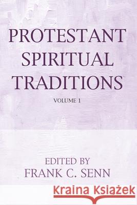 Protestant Spiritual Traditions, Volume One Frank C. Senn 9781725256866