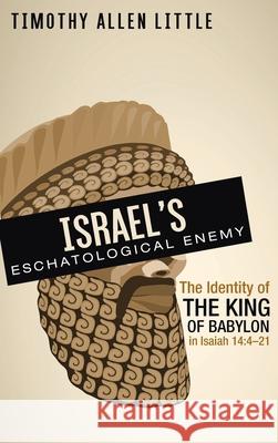 Israel's Eschatological Enemy Timothy Allen Little 9781725256903