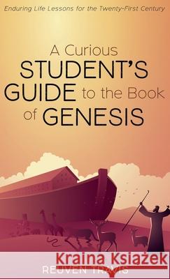 A Curious Student's Guide to the Book of Genesis Reuven Travis 9781725256934