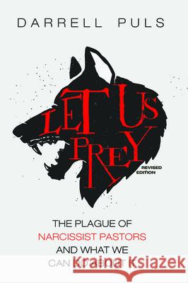 Let Us Prey, Revised Edition: The Plague of Narcissist Pastors and What We Can Do About It Darrell Puls 9781725257283 Cascade