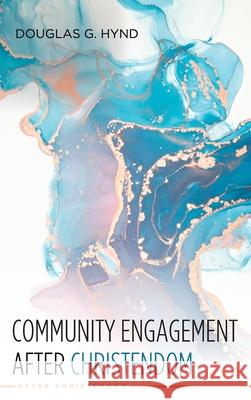 Community Engagement after Christendom Douglas G. Hynd 9781725257382 Cascade Books