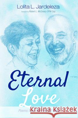 Eternal Love: Poems from the First 70 Years Lolita L. Jardeleza Robert L. Ofm McCreary 9781725257580 Resource Publications (CA)