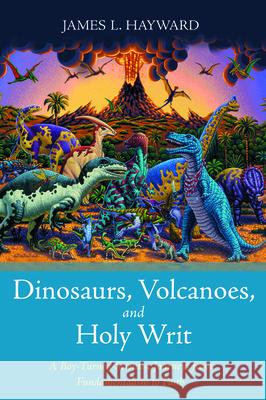 Dinosaurs, Volcanoes, and Holy Writ James L. Hayward 9781725257696 Resource Publications (CA)